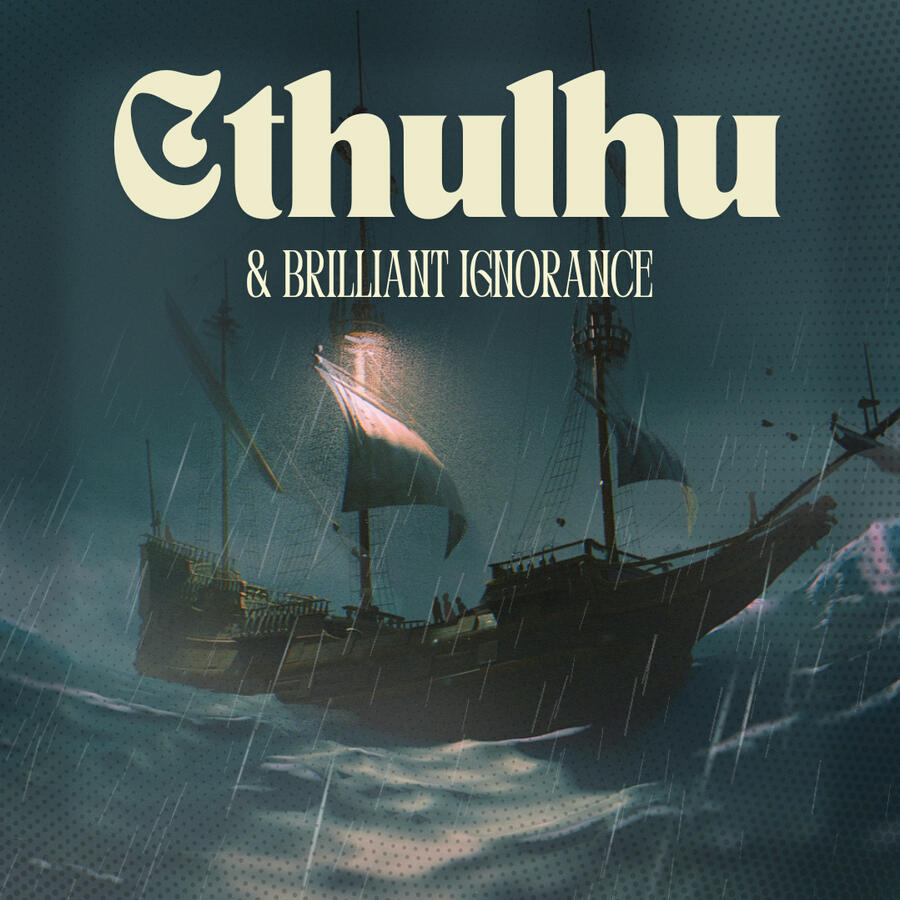 Cthulhu &amp; Brilliant Ignorance
